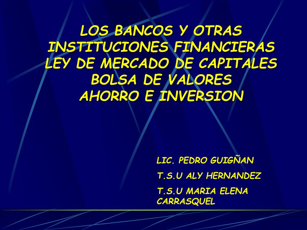 PPT - LOS BANCOS Y OTRAS INSTITUCIONES FINANCIERAS LEY DE MERCADO DE CAPITALES  BOLSA DE VALORES AHORRO E INVERSION PowerPoint Presentation - ID:875856