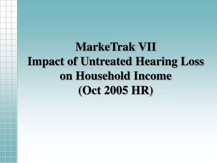 marketrak vii impact of untreated hearing loss on household income oct 2005 hr n.