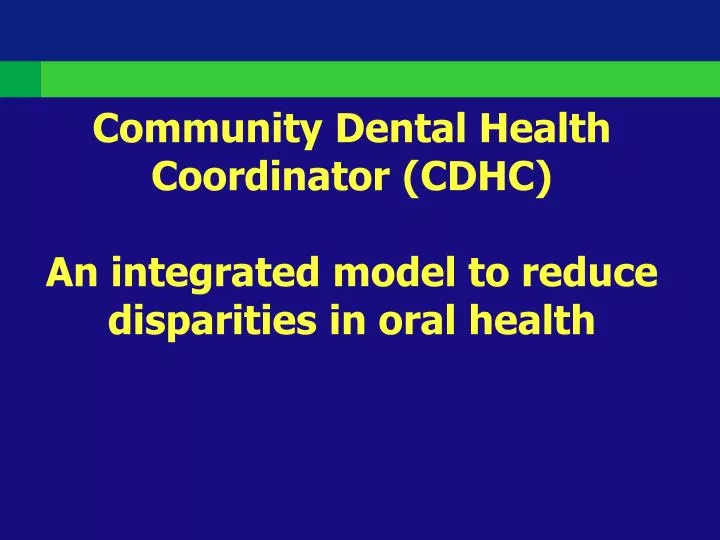 community dental health coordinator cdhc an integrated model to reduce disparities in oral health n.