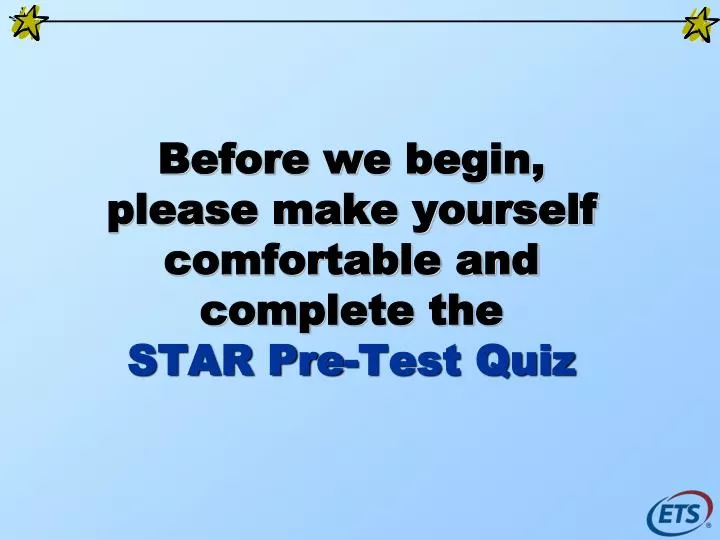 before we begin please make yourself comfortable and complete the star pre test quiz n.