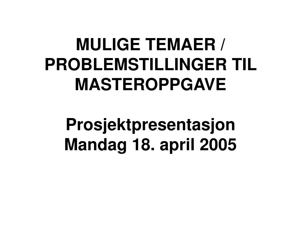 ppt mulige temaer problemstillinger til masteroppgave temaer powerpoint