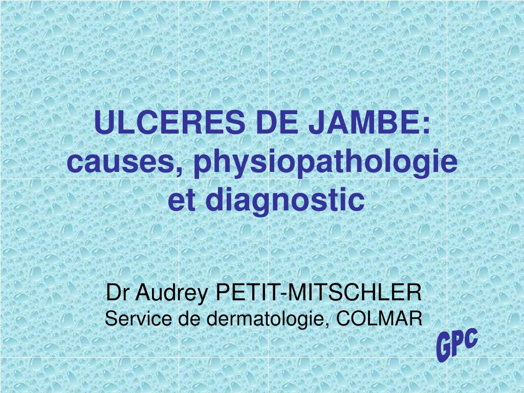PPT - ULCERES DE JAMBE: causes, physiopathologie et diagnostic ...