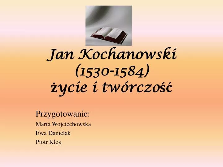 Twórczość Jana Kochanowskiego Klasa 7 PPT - Jan Kochanowski (1530-1584) życie i twórczość PowerPoint