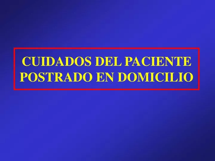 PPT - CUIDADOS DEL POSTRADO EN DOMICILIO Presentation - ID:933449