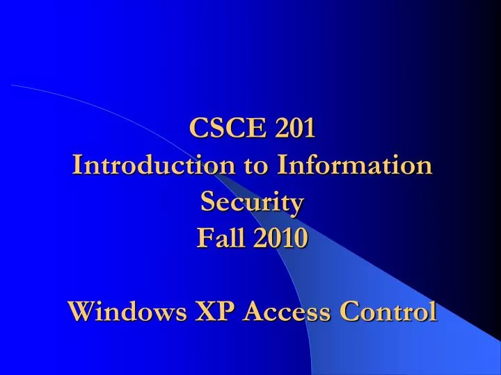 csce 201 introduction to information security fall 2010 windows xp access control n.