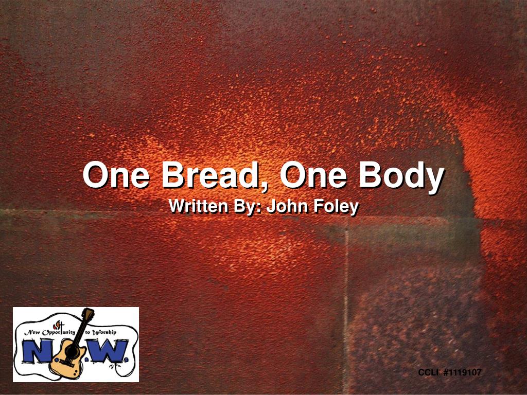 PPT - One Bread, One Body Written By: John Foley PowerPoint