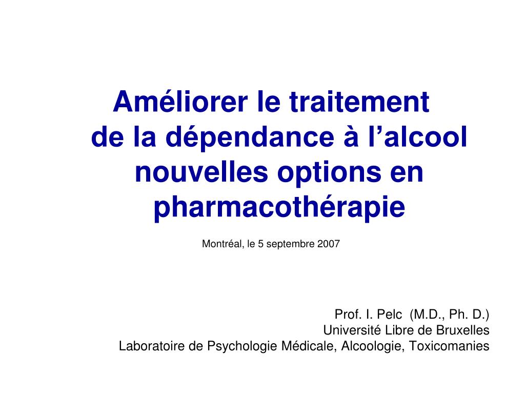 PPT - Améliorer le traitement de la dépendance à l'alcool nouvelles options  en pharmacothérapie Montréal, le 5 septembre 2007 PowerPoint Presentation -  ID:953668