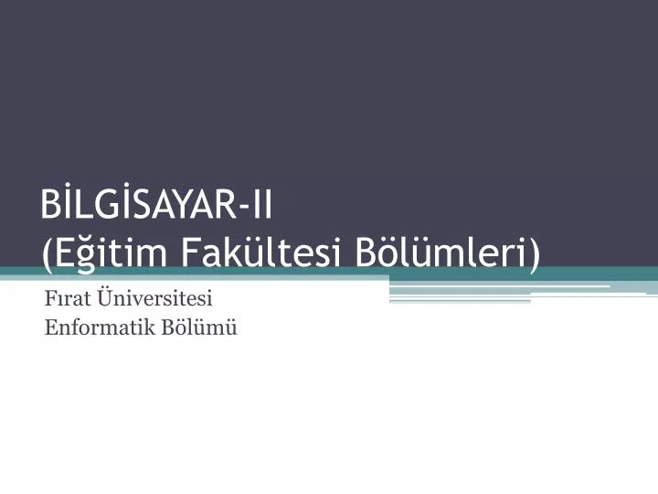 PPT - BİLGİSAYAR-II (Eğitim Fakültesi Bölümleri) PowerPoint ...