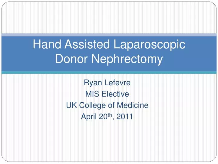 PPT - Hand Assisted Laparoscopic Donor Nephrectomy PowerPoint ...