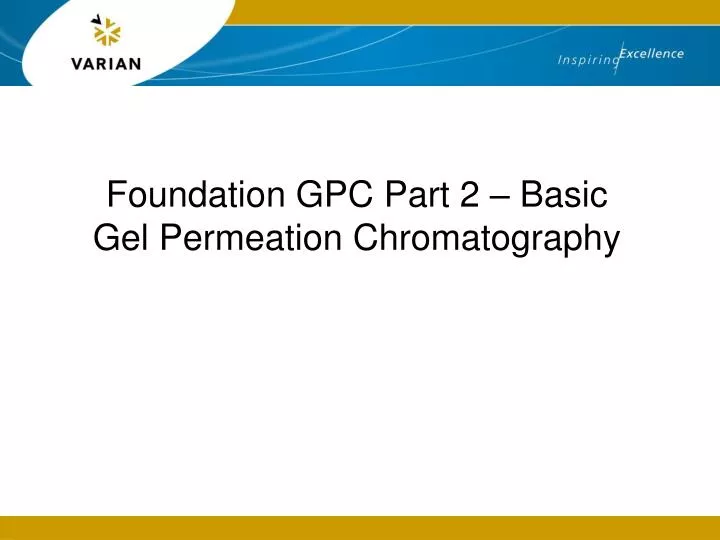 PPT - Foundation GPC Part 2 – Basic Gel Permeation Chromatography PowerPoint Presentation - ID:982546 PPT - Foundation GPC Part 2 – Basic Gel Permeation Chromatography PowerPoint Presentation - ID:982546