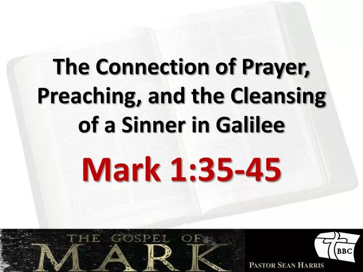 the connection of prayer preaching and the cleansing of a sinner in galilee n.