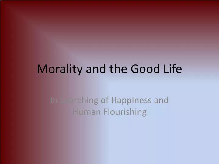 PPT - Morality and the Good Life PowerPoint Presentation, free download ...