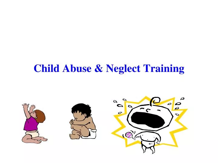 PPT - Child Abuse & Neglect Training PowerPoint Presentation, free ...