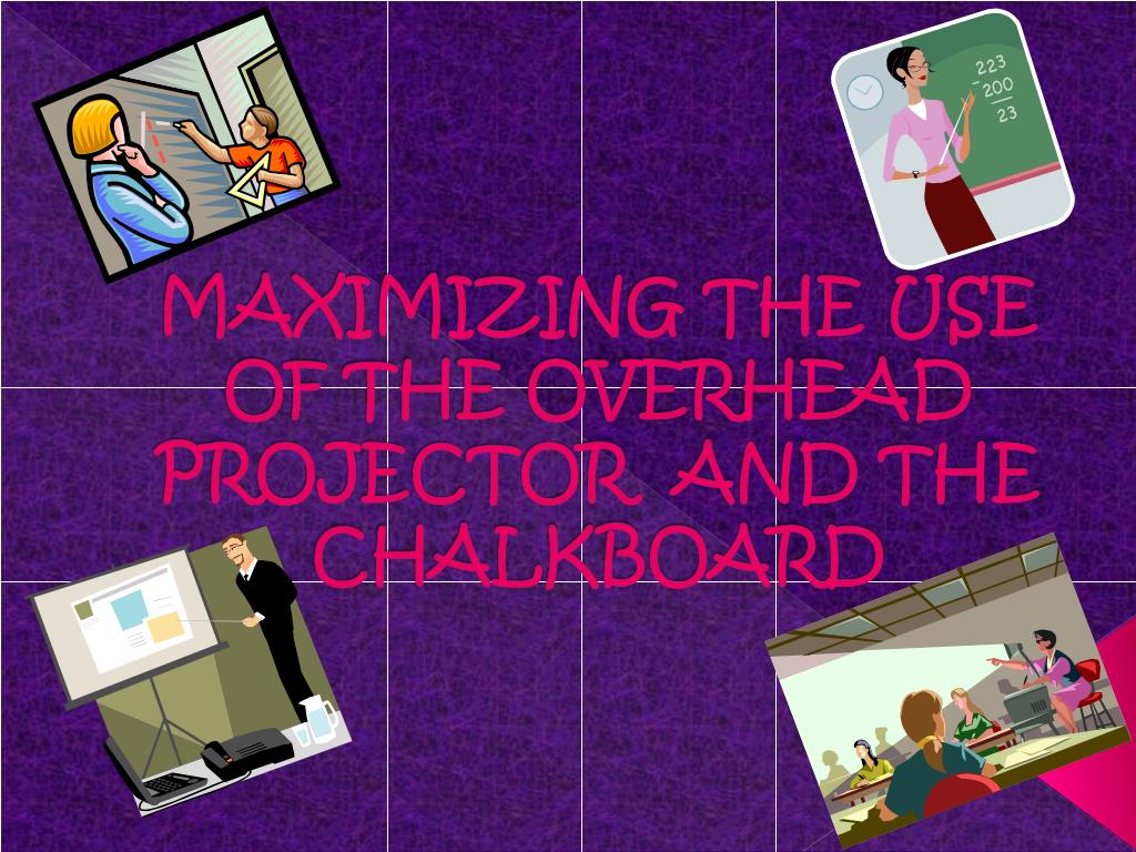 PPT MAXIMIZING THE USE OF THE OVERHEAD PROJECTOR AND THE CHALKBOARD