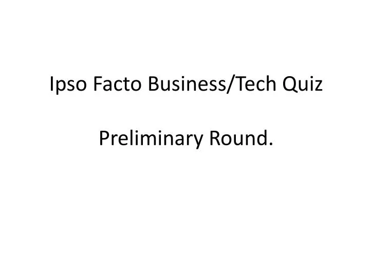 ipso facto business tech quiz preliminary round n.