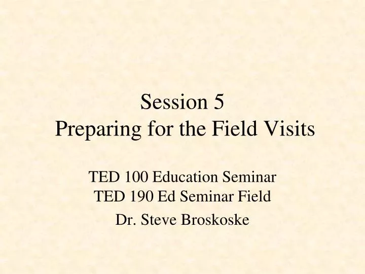 PPT Session 5 Preparing for the Field Visits PowerPoint Presentation
