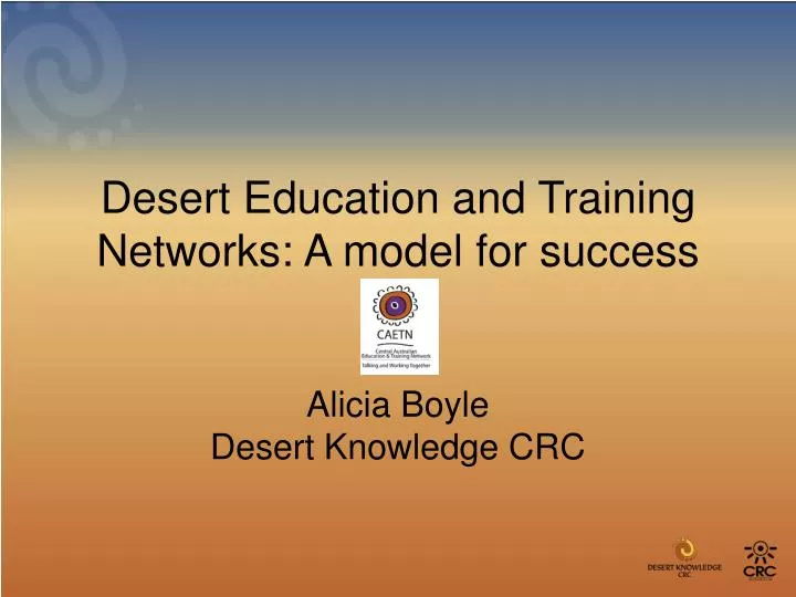 desert education and training networks a model for success alicia boyle desert knowledge crc n.