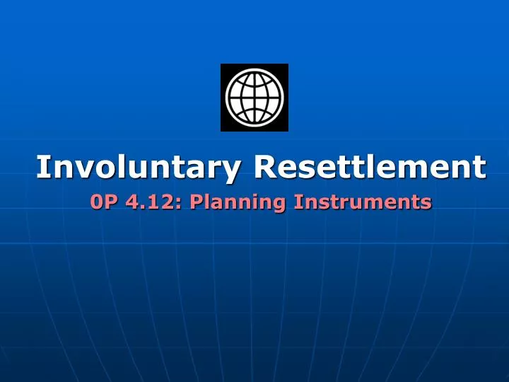 PPT - Involuntary Resettlement 0P 4.12: Planning Instruments PowerPoint ...
