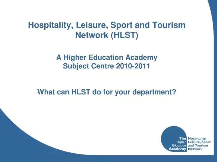PPT Hospitality, Leisure, Sport and Tourism Network (HLST) A Higher